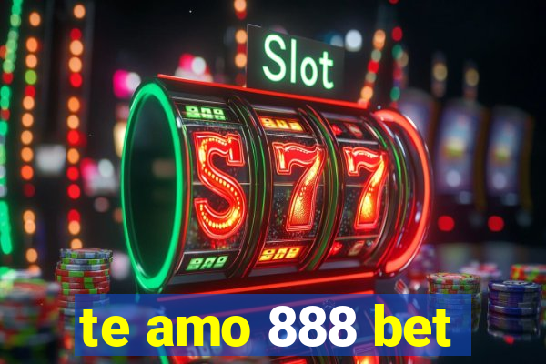 te amo 888 bet